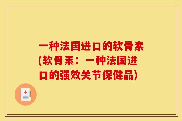 一种法国进口的软骨素(软骨素：一种法国进口的强效关节保健品)