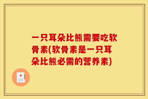 一只耳朵比熊需要吃软骨素(软骨素是一只耳朵比熊必需的营养素)