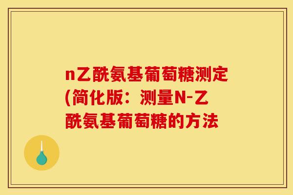 n乙酰氨基葡萄糖测定(简化版：测量N-乙酰氨基葡萄糖的方法