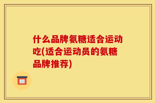 什么品牌氨糖适合运动吃(适合运动员的氨糖品牌推荐)-第1张图片-关节骑士 什么品牌氨糖适合运动吃(适合运动员的氨糖品牌推荐)-第1张图片-关节骑士