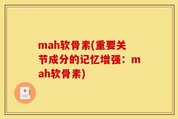 mah软骨素(重要关节成分的记忆增强：mah软骨素)