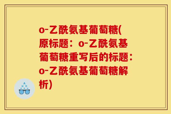 o-乙酰氨基葡萄糖(原标题:o-乙酰氨基葡萄糖重写后的标题:o-乙酰氨基葡萄糖解析)-第1张图片-关节骑士 o-乙酰氨基葡萄糖(原标题:o-乙酰氨基葡萄糖重写后的标题:o-乙酰氨基葡萄糖解析)-第1张图片-关节骑士