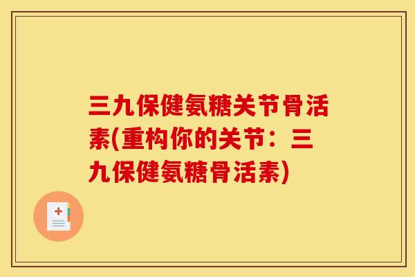 三九保健氨糖关节骨活素(重构你的关节：三九保健氨糖骨活素)