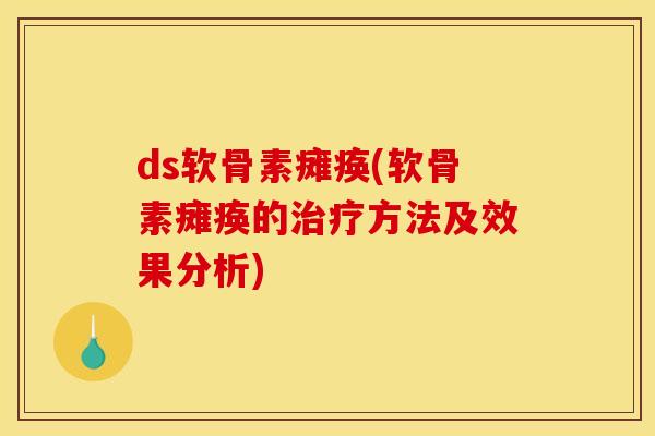 ds软骨素瘫痪(软骨素瘫痪的治疗方法及效果分析)