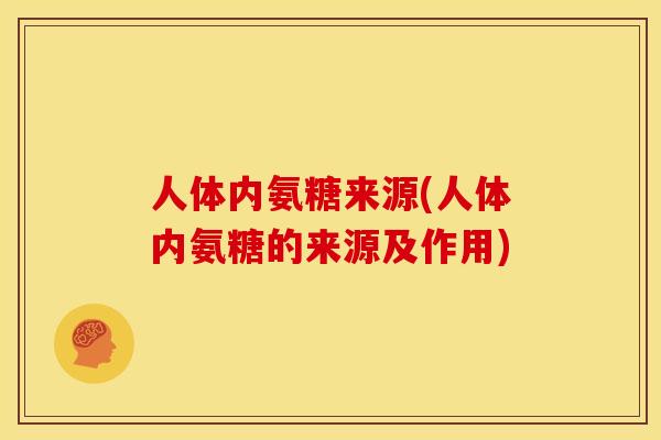 人体内氨糖来源(人体内氨糖的来源及作用)