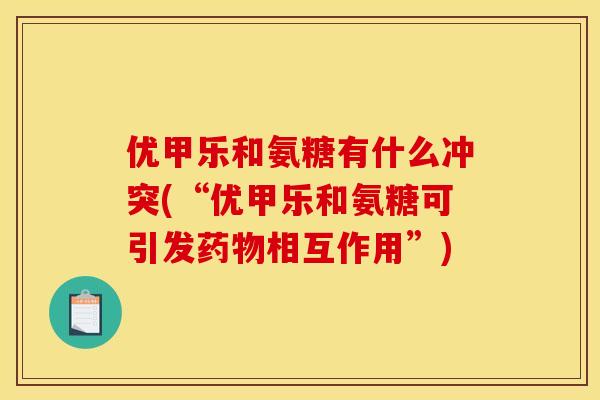 优甲乐和氨糖有什么冲突(“优甲乐和氨糖可引发药物相互作用”)