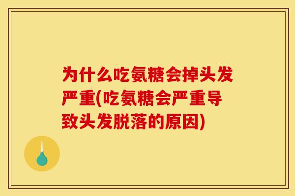 为什么吃氨糖会掉头发严重(吃氨糖会严重导致头发脱落的原因)-第1张图片-关节骑士 为什么吃氨糖会掉头发严重(吃氨糖会严重导致头发脱落的原因)-第1张图片-关节骑士
