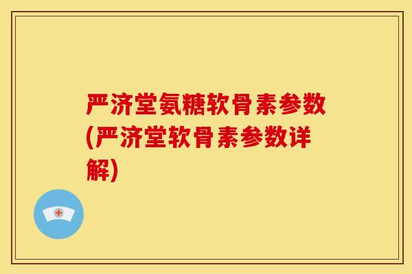 严济堂氨糖软骨素参数(严济堂软骨素参数详解)
