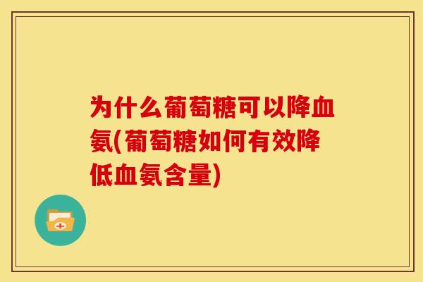为什么葡萄糖可以降血氨(葡萄糖如何有效降低血氨含量)
