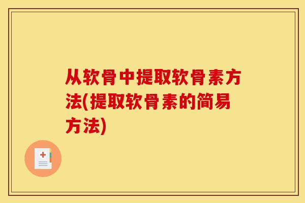 从软骨中提取软骨素方法(提取软骨素的简易方法)