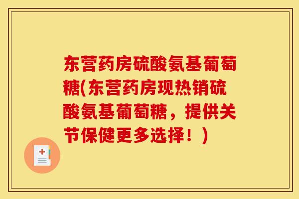 东营药房硫酸氨基葡萄糖(东营药房现热销硫酸氨基葡萄糖，提供关节保健更多选择！)