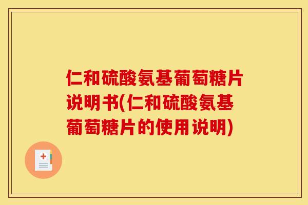 仁和硫酸氨基葡萄糖片说明书(仁和硫酸氨基葡萄糖片的使用说明)-第1张图片-关节骑士