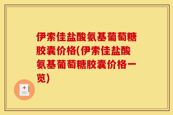 伊索佳盐酸氨基葡萄糖胶囊价格(伊索佳盐酸氨基葡萄糖胶囊价格一览)-第1张图片-关节骑士 伊索佳盐酸氨基葡萄糖胶囊价格(伊索佳盐酸氨基葡萄糖胶囊价格一览)-第1张图片-关节骑士