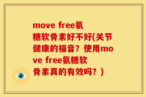 move free氨糖软骨素好不好(关节健康的福音？使用move free氨糖软骨素真的有效吗？)