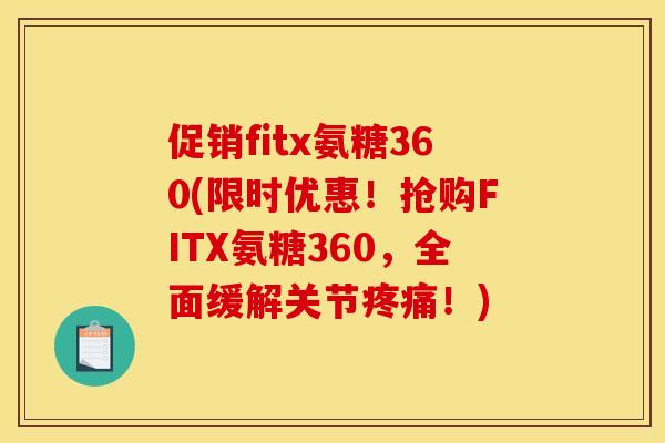 促销fitx氨糖360(限时优惠！抢购FITX氨糖360，全面缓解关节疼痛！)