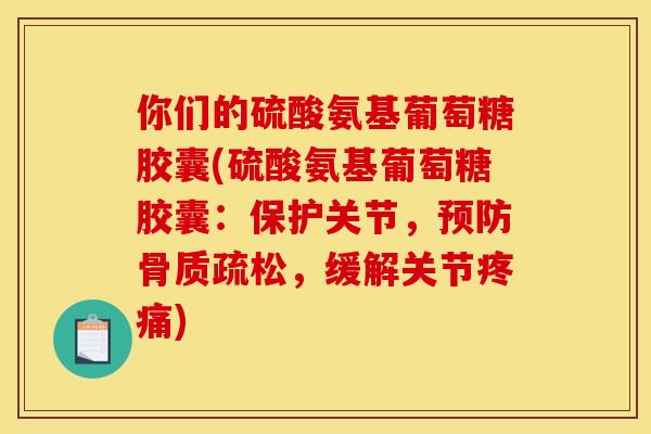 你们的硫酸氨基葡萄糖胶囊(硫酸氨基葡萄糖胶囊:保护关节,预防骨质疏松,缓解关节疼痛)-第1张图片-关节骑士 你们的硫酸氨基葡萄糖胶囊(硫酸氨基葡萄糖胶囊:保护关节,预防骨质疏松,缓解关节疼痛)-第1张图片-关节骑士