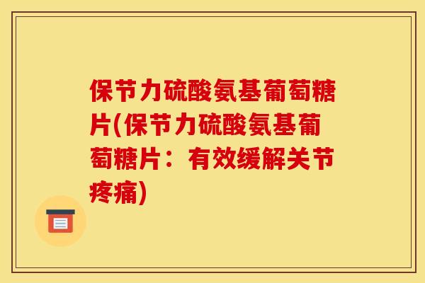 保节力硫酸氨基葡萄糖片(保节力硫酸氨基葡萄糖片：有效缓解关节疼痛)