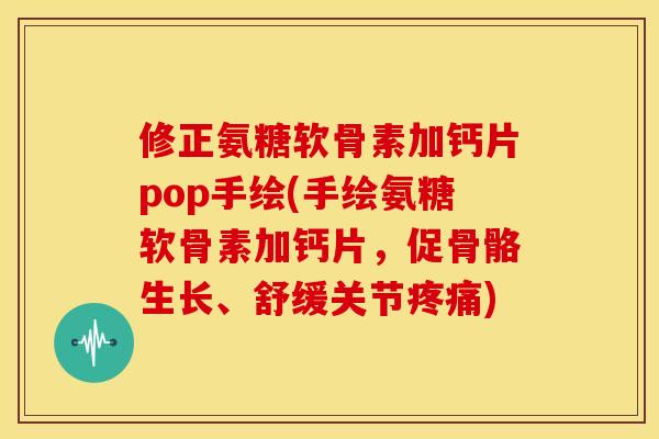 修正氨糖软骨素加钙片pop手绘(手绘氨糖软骨素加钙片，促骨骼生长、舒缓关节疼痛)-第1张图片-关节骑士