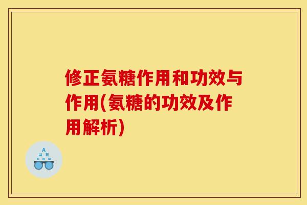 修正氨糖作用和功效与作用(氨糖的功效及作用解析)-第1张图片-关节骑士