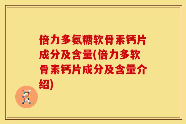 倍力多氨糖软骨素钙片成分及含量(倍力多软骨素钙片成分及含量介绍)