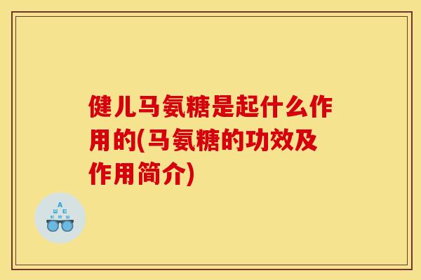 健儿马氨糖是起什么作用的(马氨糖的功效及作用简介)-第1张图片-关节骑士 健儿马氨糖是起什么作用的(马氨糖的功效及作用简介)-第1张图片-关节骑士