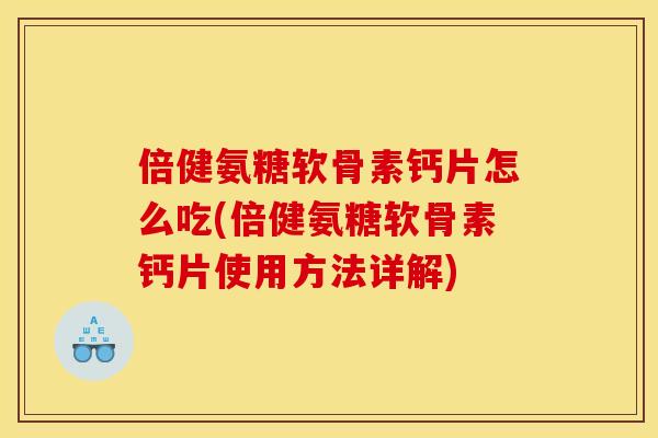 倍健氨糖软骨素钙片怎么吃(倍健氨糖软骨素钙片使用方法详解)-第1张图片-关节骑士 倍健氨糖软骨素钙片怎么吃(倍健氨糖软骨素钙片使用方法详解)-第1张图片-关节骑士