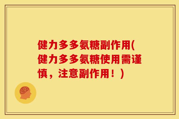 健力多多氨糖副作用(健力多多氨糖使用需谨慎，注意副作用！)
