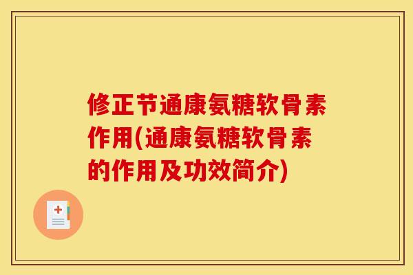 修正节通康氨糖软骨素作用(通康氨糖软骨素的作用及功效简介)