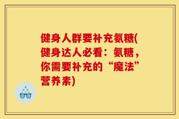 健身人群要补充氨糖(健身达人必看:氨糖,你需要补充的“魔法”营养素)-第1张图片-关节骑士 健身人群要补充氨糖(健身达人必看:氨糖,你需要补充的“魔法”营养素)-第1张图片-关节骑士