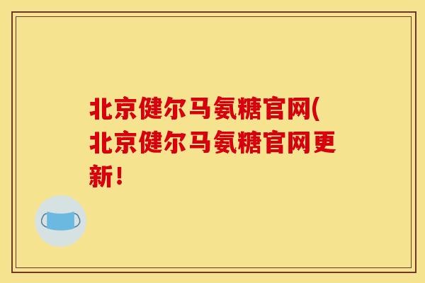 北京健尔马氨糖官网(北京健尔马氨糖官网更新！