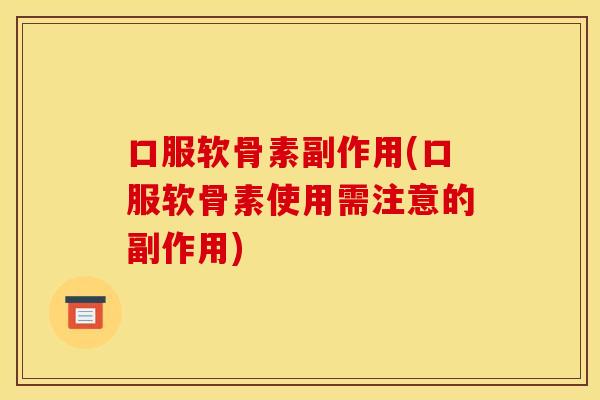 口服软骨素副作用(口服软骨素使用需注意的副作用)-第1张图片-关节骑士