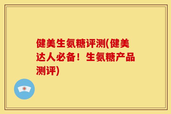 健美生氨糖评测(健美达人必备！生氨糖产品测评)