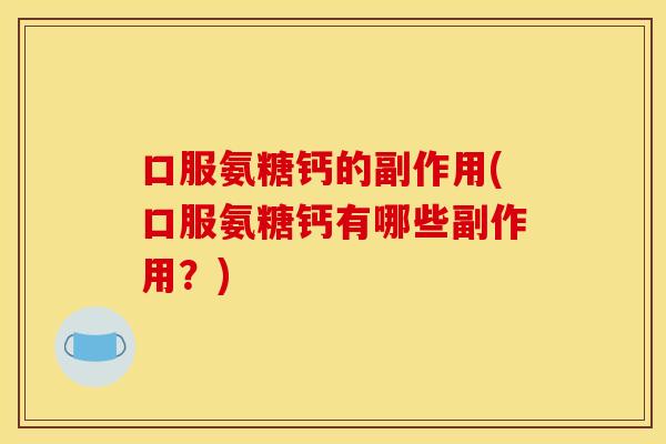 口服氨糖钙的副作用(口服氨糖钙有哪些副作用?)-第1张图片-关节骑士 口服氨糖钙的副作用(口服氨糖钙有哪些副作用?)-第1张图片-关节骑士