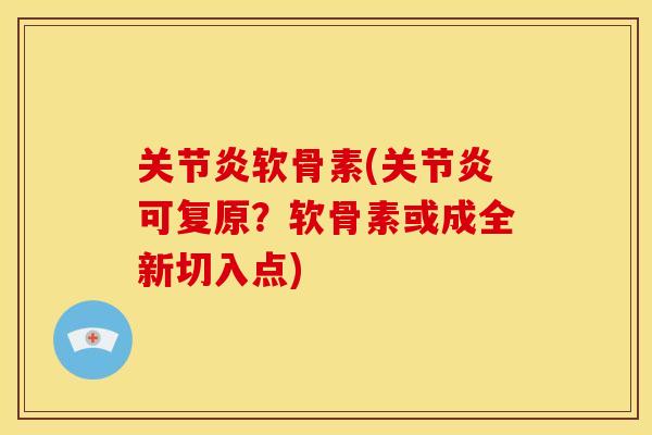 关节炎软骨素(关节炎可复原？软骨素或成全新切入点)-第1张图片-关节骑士