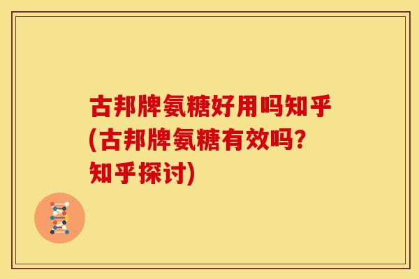 古邦牌氨糖好用吗知乎(古邦牌氨糖有效吗？知乎探讨)