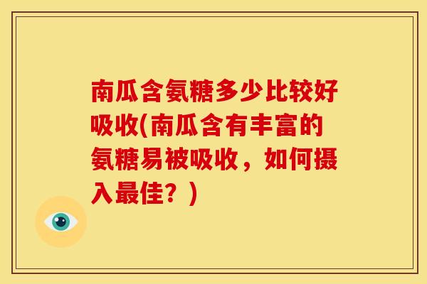 南瓜含氨糖多少比较好吸收(南瓜含有丰富的氨糖易被吸收，如何摄入最佳？)