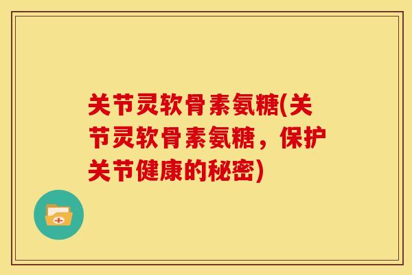 关节灵软骨素氨糖(关节灵软骨素氨糖，保护关节健康的秘密)