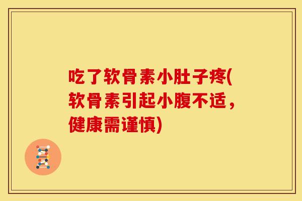 吃了软骨素小肚子疼(软骨素引起小腹不适，健康需谨慎)