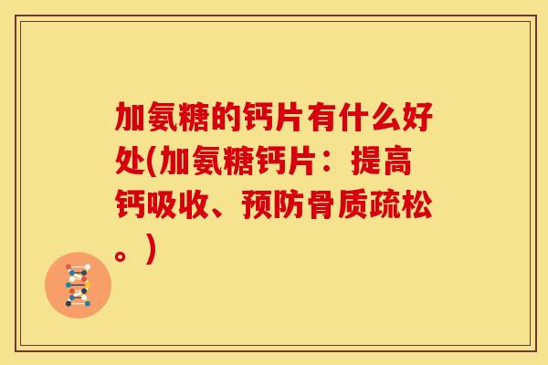 加氨糖的钙片有什么好处(加氨糖钙片：提高钙吸收、预防骨质疏松。)-第1张图片-关节骑士