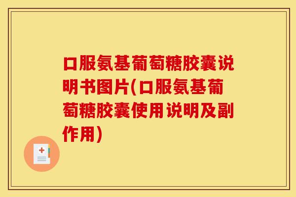 口服氨基葡萄糖胶囊说明书图片(口服氨基葡萄糖胶囊使用说明及副作用)