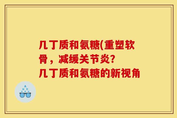几丁质和氨糖(重塑软骨，减缓关节炎？  几丁质和氨糖的新视角