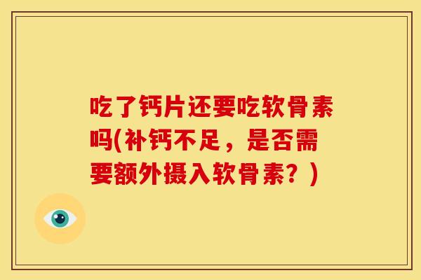 吃了钙片还要吃软骨素吗(补钙不足,是否需要额外摄入软骨素?)-第1张图片-关节骑士 吃了钙片还要吃软骨素吗(补钙不足,是否需要额外摄入软骨素?)-第1张图片-关节骑士