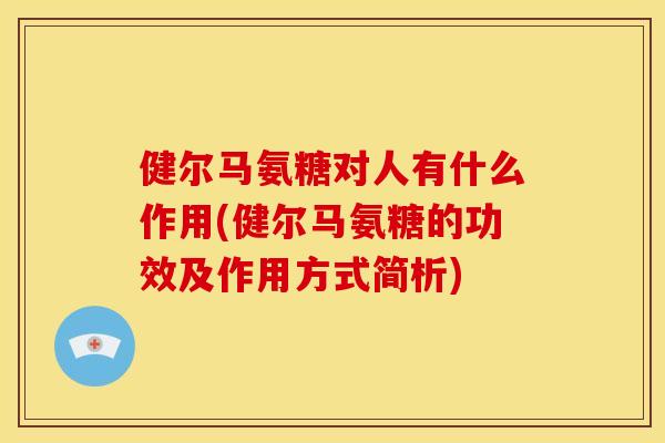 健尔马氨糖对人有什么作用(健尔马氨糖的功效及作用方式简析)-第1张图片-关节骑士