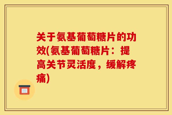 关于氨基葡萄糖片的功效(氨基葡萄糖片：提高关节灵活度，缓解疼痛)