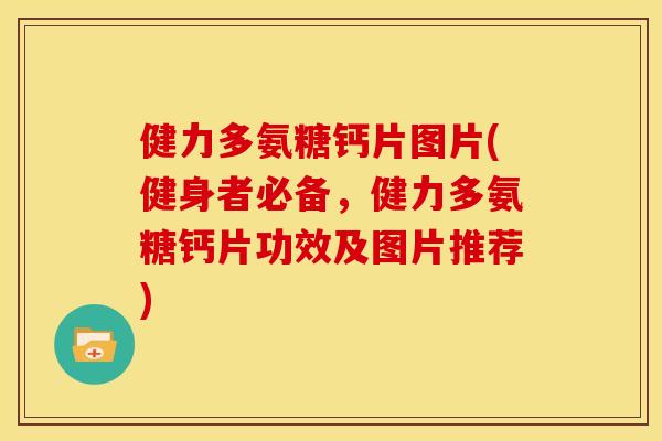 健力多氨糖钙片图片(健身者必备，健力多氨糖钙片功效及图片推荐)