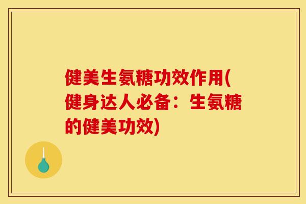 健美生氨糖功效作用(健身达人必备：生氨糖的健美功效)