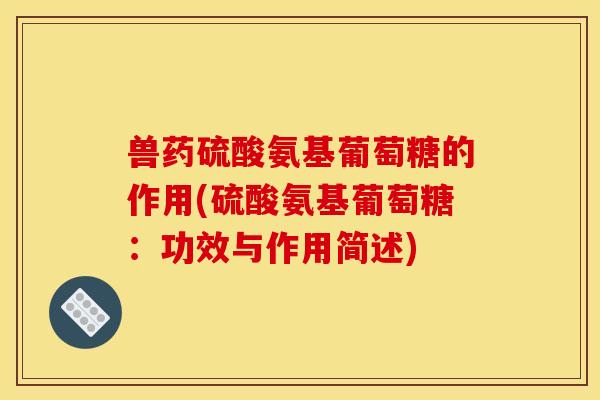兽药硫酸氨基葡萄糖的作用(硫酸氨基葡萄糖:功效与作用简述)-第1张图片-关节骑士 兽药硫酸氨基葡萄糖的作用(硫酸氨基葡萄糖:功效与作用简述)-第1张图片-关节骑士