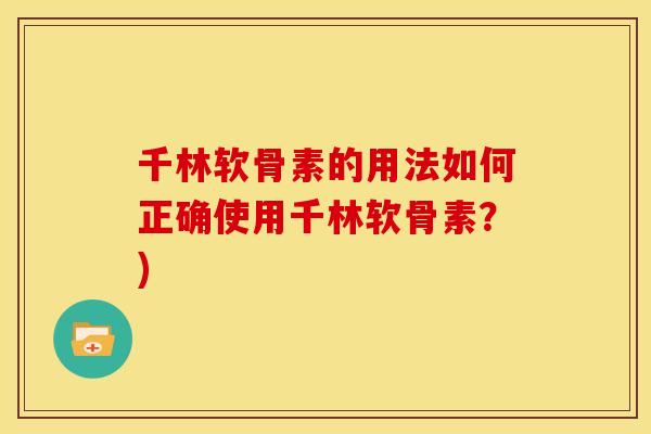 千林软骨素的用法如何正确使用千林软骨素？)