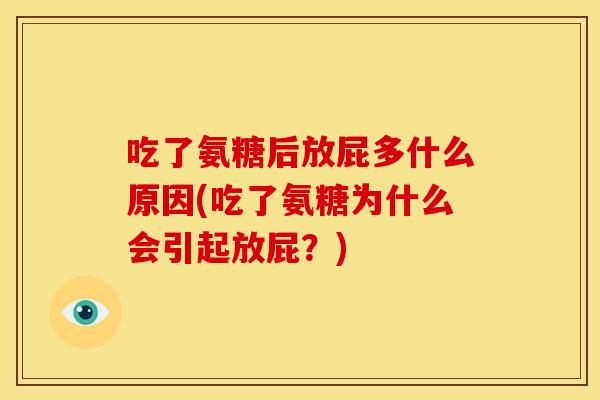 吃了氨糖后放屁多什么原因(吃了氨糖为什么会引起放屁？)