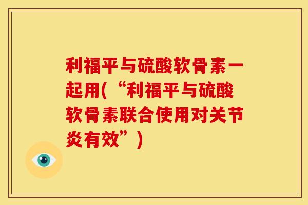 利福平与硫酸软骨素一起用(“利福平与硫酸软骨素联合使用对关节炎有效”)